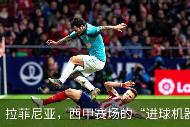 拉菲尼亚，西甲赛场的“进球机器”！