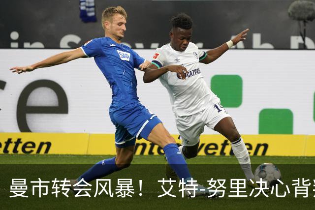 曼市转会风暴！艾特-努里决心背叛曼城投奔曼联！